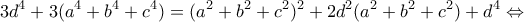\displaystyle{3d^4 +3(a^4 +b^4 +c^4 )=(a^2 +b^2 +c^2 )^2 +2d^2 (a^2 +b^2 +c^2 )+d^4 \Leftrightarrow} \displaystyle{3d^4 +3(a^4 +b^4 +c^4 )=(a^2 +b^2 +c^2 )^2 +2d^2 (a^2 +b^2 +c^2 )+d^4 \Leftrightarrow}