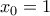 \displaystyle{ 
x_0  = 1 
}