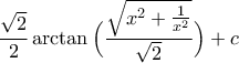 \displaystyle\frac{\sqrt{2}}{2}\arctan\Big(\frac{\sqrt{x^{2}+\frac{1}{x^{2}}}}{\sqrt{2}}\Big)+c