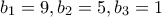 \displaystyle{b_1=9, b_2=5, b_3=1} \displaystyle{b_1=9, b_2=5, b_3=1}