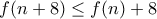 f(n+8) \le f(n)+8 f(n+8) \le f(n)+8