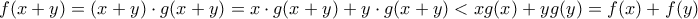 \displaystyle{f(x+y)=(x+y)\cdot g(x+y)=x\cdot g(x+y)+y\cdot g(x+y)<xg(x)+yg(y)=f(x)+f(y)}