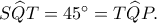 S\widehat QT=45^\circ= T\widehat QP. S\widehat QT=45^\circ= T\widehat QP.