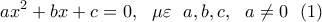\displaystyle{ax^2+bx+c=0,\ \ \mu \varepsilon \ \ a,b,c \inR, \ \ a \neq 0 \ \ (1) } \displaystyle{ax^2+bx+c=0,\ \ \mu \varepsilon \ \ a,b,c \inR, \ \ a \neq 0 \ \ (1) }