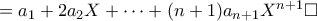 =a_1+2a_2X+\dots + (n+1)a_{n+1}X^{n+1} \square