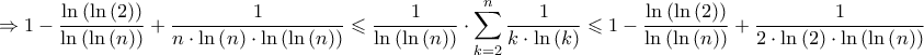 \displaystyle{ \Rightarrow 1 - \frac{{\ln \left( {\ln \left( 2 \right)} \right)}}{{\ln \left( {\ln \left( n \right)} \right)}} + \frac{1}{{n \cdot \ln \left( n \right) \cdot \ln \left( {\ln \left( n \right)} \right)}} \leqslant \frac{1}{{\ln \left( {\ln \left( n \right)} \right)}} \cdot \sum\limits_{k = 2}^n {\frac{1}{{k \cdot \ln \left( k \right)}}} \leqslant 1 - \frac{{\ln \left( {\ln \left( 2 \right)} \right)}}{{\ln \left( {\ln \left( n \right)} \right)}} + \frac{1}{{2 \cdot \ln \left( 2 \right) \cdot \ln \left( {\ln \left( n \right)} \right)}}} \displaystyle{ \Rightarrow 1 - \frac{{\ln \left( {\ln \left( 2 \right)} \right)}}{{\ln \left( {\ln \left( n \right)} \right)}} + \frac{1}{{n \cdot \ln \left( n \right) \cdot \ln \left( {\ln \left( n \right)} \right)}} \leqslant \frac{1}{{\ln \left( {\ln \left( n \right)} \right)}} \cdot \sum\limits_{k = 2}^n {\frac{1}{{k \cdot \ln \left( k \right)}}} \leqslant 1 - \frac{{\ln \left( {\ln \left( 2 \right)} \right)}}{{\ln \left( {\ln \left( n \right)} \right)}} + \frac{1}{{2 \cdot \ln \left( 2 \right) \cdot \ln \left( {\ln \left( n \right)} \right)}}}