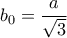 \displaystyle  b_{0}=\frac{a}{\sqrt{3}}