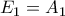 E_1=A_1