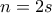 n=2s