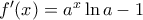 f'(x)= a^x\ln a -1