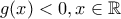 g(x)<0,x\in\mathbb{R} g(x)<0,x\in\mathbb{R}