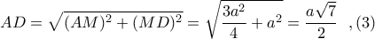 \displaystyle AD = \sqrt{(AM)^{2} + (MD)^{2}} = \sqrt{\frac{3a^{2}}{4} + a^{2}} = \frac{a\sqrt{7}}{2}\ \ ,(3)