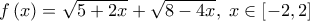  \displaystyle f\left( x \right) = \sqrt {5 + 2x}  + \sqrt {8 - 4x} ,\;x \in \left[ { - 2,2} \right]