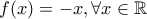 f(x)=-x ,\forall x \in \mathbb{R}