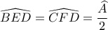 \displaystyle{\widehat{BED}=\widehat{CFD}=\frac{\widehat{A}}{2}