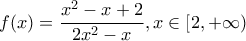 \displaystyle{f(x) = \frac{{{x^2} - x + 2}}{{2{x^2} - x}},x \in \left[ {2, + \infty } \right)}