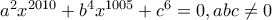 a^2x^{2010}+b^4x^{1005}+c^6=0, abc\neq 0