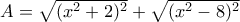 A=\sqrt{(x^2+2)^2} + \sqrt{(x^2-8)^2} A=\sqrt{(x^2+2)^2} + \sqrt{(x^2-8)^2}