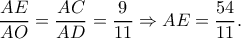 \displaystyle{\frac{{AE}}{{AO}} = \frac{{AC}}{{AD}} = \frac{9}{{11}} \Rightarrow AE = \frac{{54}}{{11}}.}