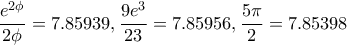 \dfrac{e^{2\phi}}{2\phi}=7.85939 , \dfrac{9e^3}{23}=7.85956 , \dfrac{5\pi}{2}=7.85398