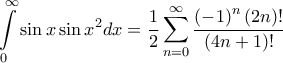 \displaystyle{\int\limits_0^\infty  {\sin x\sin {x^2}dx}  = \frac{1}{2}\sum\limits_{n = 0}^\infty  {\frac{{{{\left( { - 1} \right)}^n}\left( {2n} \right)!}}{{\left( {4n + 1} \right)!}}} }