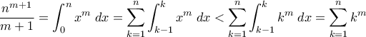 \displaystyle{ \frac{n^{m+1}}{m+1} = \int_0^n x^m \; dx = \sum_{k=1}^n \int_{k-1}^k x^m \; dx <\sum_{k=1}^n \int_{k-1}^k k^m \; dx = \sum_{k=1}^n k^m}