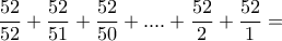 \dfrac{52}{52}+\dfrac{52}{51}+\dfrac{52}{50}+....+\dfrac{52}{2}+\dfrac{52}{1}= \dfrac{52}{52}+\dfrac{52}{51}+\dfrac{52}{50}+....+\dfrac{52}{2}+\dfrac{52}{1}=