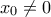 \displaystyle{{x_0} \ne 0}