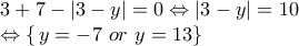 \begin{array}{l} 
 3 + 7 - \left| {3 - y} \right| = 0 \Leftrightarrow \left| {3 - y} \right| = 10 \\  
  \Leftrightarrow \left\{ {\left. {y =  - 7\,\,or\,\,y = 13} \right\}} \right. \\  
 \end{array}