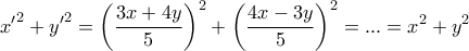\displaystyle{ x{'} ^2 + y{'} ^2 = \left(\frac{3x + 4y}{5}} \right)^2 + \left( \frac{4x - 3y}{5} \right)^2}= ... = x^2 + y^2 \displaystyle{ x{'} ^2 + y{'} ^2 = \left(\frac{3x + 4y}{5}} \right)^2 + \left( \frac{4x - 3y}{5} \right)^2}= ... = x^2 + y^2