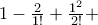 1 - \frac{2}{1!} + \frac{1^2}{2!} + 1 - \frac{2}{1!} + \frac{1^2}{2!} +