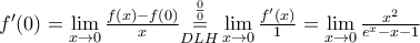 {f}'(0)=\underset{x\to 0}{\mathop{\lim }}\,\frac{f(x)-f(0)}{x}\underset{DLH}{\overset{\frac{0}{0}}{\mathop{=}}}\,\underset{x\to 0}{\mathop{\lim }}\,\frac{{f}'(x)}{1}=\underset{x\to 0}{\mathop{\lim }}\,\frac{{{x}^{2}}}{{{e}^{x}}-x-1}