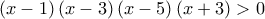 \left(x-1 \right)\left(x-3 \right)\left(x-5 \right)\left(x+3 \right)>0