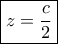 \boxed {z= \dfrac {c}{2} }