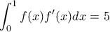 \displaystyle{ \int _0^1 f(x)f'(x) dx = 5}