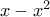 x-x^2