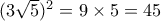 (3\sqrt{5})^2 = 9 \times 5 = 45 (3\sqrt{5})^2 = 9 \times 5 = 45