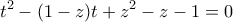 \displaystyle{t^2-(1-z)t+z^2 -z-1=0}