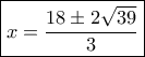 \boxed{x = \frac{{18 \pm 2\sqrt {39} }}{3}}