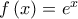 f\left ( x \right )=e^{x} f\left ( x \right )=e^{x}