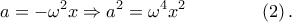 \displaystyle{a=-{{\omega }^{2}}x\Rightarrow {{a}^{2}}={{\omega }^{4}}{{x}^{2}}~~~~~~~~~~~~\left( 2 \right).}