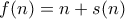 f(n) = n + s(n)