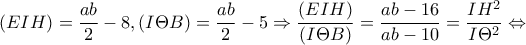 \displaystyle{(EIH) = \frac{{ab}}{2} - 8,(I\Theta B) = \frac{{ab}}{2} - 5 \Rightarrow \frac{{(EIH)}}{{(I\Theta B)}} = \frac{{ab - 16}}{{ab - 10}} = \frac{{I{H^2}}}{{I{\Theta ^2}}} \Leftrightarrow }