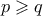 p \geqslant q