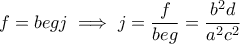 \displaystyle f = begj \implies j = \frac{f}{beg} = \frac{b^2d}{a^2c^2} \displaystyle f = begj \implies j = \frac{f}{beg} = \frac{b^2d}{a^2c^2}