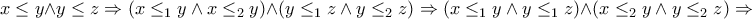 x\leq y \wedge y\leq z\Rightarrow \left ( x\leq _{1}y \wedge x\leq _{2}y \right ) \wedge \left ( y\leq _{1}z \wedge y\leq _{2}z \right )\Rightarrow \left ( x\leq _{1}y \wedge y\leq _{1}z \right )\wedge \left ( x\leq _{2}y \wedge y\leq _{2}z \right )\Rightarrow