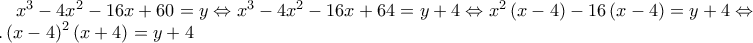 x^3-4x^2-16x+60=y\Leftrightarrow x^3-4x^2-16x+64=y+4\Leftrightarrow x^2\left ( x-4 \right )-16\left ( x-4 \right )=y+4\Leftrightarrow ...\left ( x-4 \right )^2\left ( x+4 \right )=y+4 x^3-4x^2-16x+60=y\Leftrightarrow x^3-4x^2-16x+64=y+4\Leftrightarrow x^2\left ( x-4 \right )-16\left ( x-4 \right )=y+4\Leftrightarrow ...\left ( x-4 \right )^2\left ( x+4 \right )=y+4