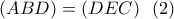\displaystyle{(ABD)=(DEC) \  \ (2) }