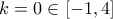 k = 0 \in [ - 1,4]