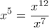 \displaystyle{x^5=\frac{x^{12}}{x^7}}